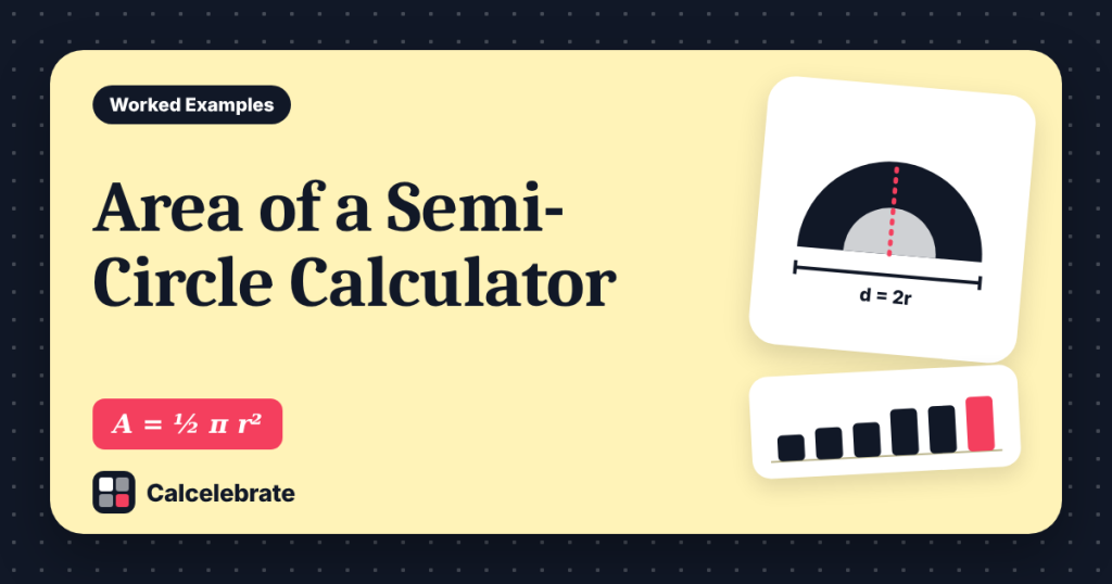 Area of a Semi-Circle Calculator: formula, steps and worked examples on Calcelebrate